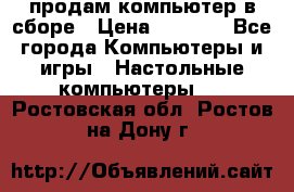 продам компьютер в сборе › Цена ­ 3 000 - Все города Компьютеры и игры » Настольные компьютеры   . Ростовская обл.,Ростов-на-Дону г.